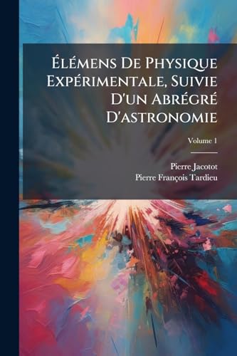 Élémens De Physique Expérimentale, Suivie D'un Abrégré D'astronomie; Volume 1 (French Edition)