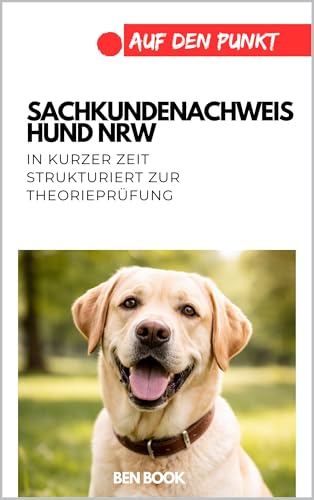 Sachkundenachweis Hund NRW : In kurzer Zeit strukturiert zur Theorieprüfung (.auf den Punkt)