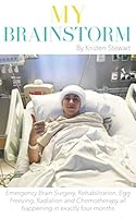 My Brainstorm: With emergency brain surgery, rehab, egg freezing, radiation and chemotherapy all happening within exactly 4 months, living day by day is the only way to not lose my mind. 1072905485 Book Cover