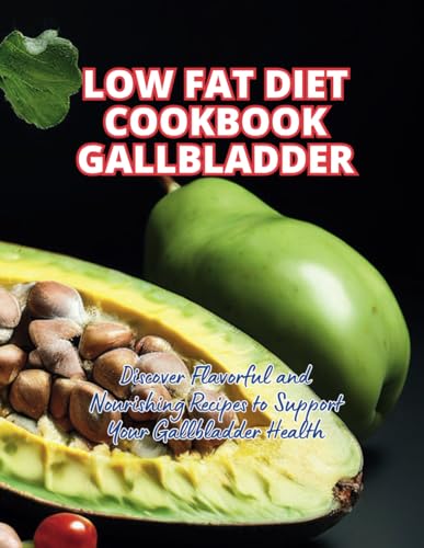 Low Fat Diet Cookbook Gallbladder: Discover Flavorful and Nourishing Recipes to Support Your Gallbla
