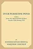 Over Periscope Pond: Letters from Two American Girls in Paris October 1916-January 1918