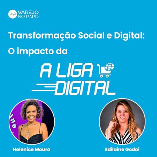 Transforma&ccedil;&atilde;o Social e Digital: Impacto da A Liga Digital com Edilaine Godoi e Helenice Moura