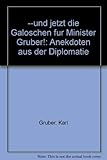 Band Nr. kA ... und jetzt die Galoschen für Minister Gruber! Anekdoten aus der Diplomatie