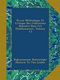 Revue Méthodique Et Critique Des Collections Déposées Dans Cet Ãtablissement, Volume 13