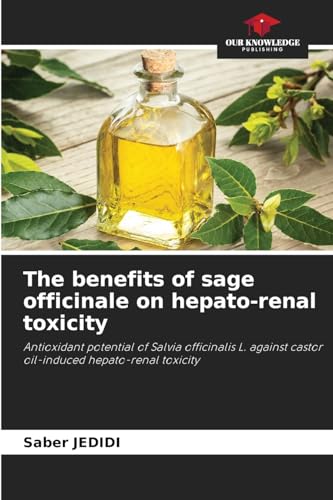 The benefits of sage officinale on hepato-renal toxicity: Antioxidant potential of Salvia officinalis L. against castor oil-induced hepato-renal toxicity