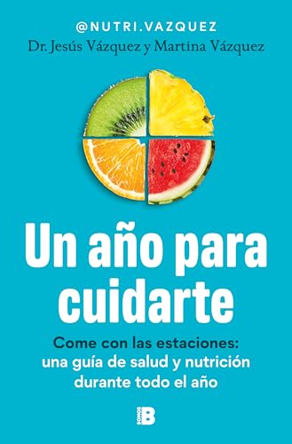 Un año para cuidarte: Come con las estaciones: una guía de salud y nutrición durante todo el año (Somos B)