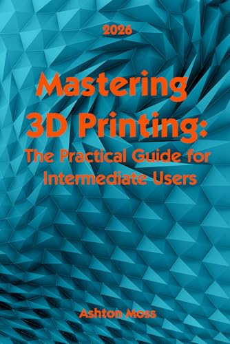 Mastering 3D Printing 2025: The Practical Guide for Intermediate Users