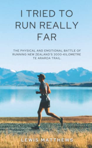 I Tried To Run Really Far: The physical and emotional battle of running New Zealand’s 3000-kilometre Te Araroa Trail.