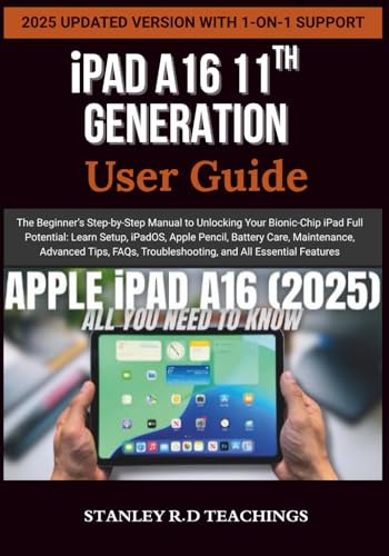 iPAD A16 11TH GENERATION USER GUIDE: The Beginner’s Step-by-Step Manual to Unlocking Your...
