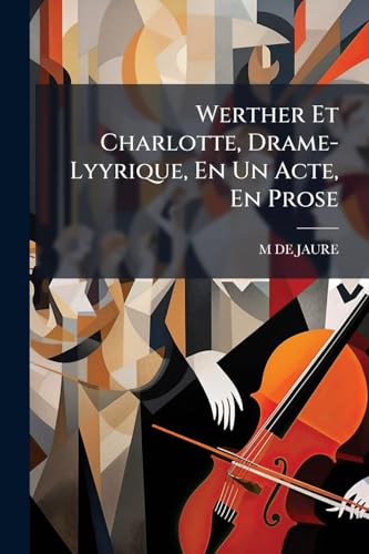 Werther Et Charlotte, Drame-Lyyrique, En Un Acte, En Prose (French Edition)