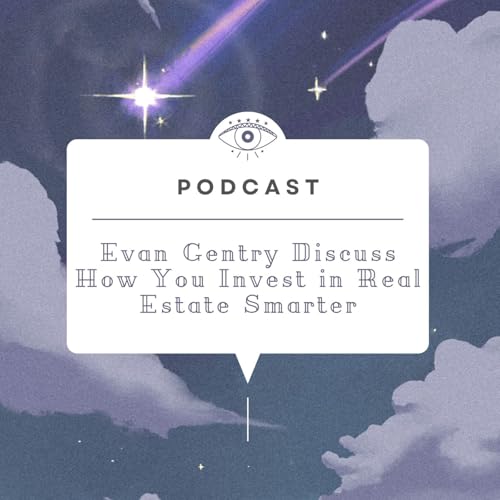 Evan Gentry Discuss How You Invest in Real Estate Smarter
