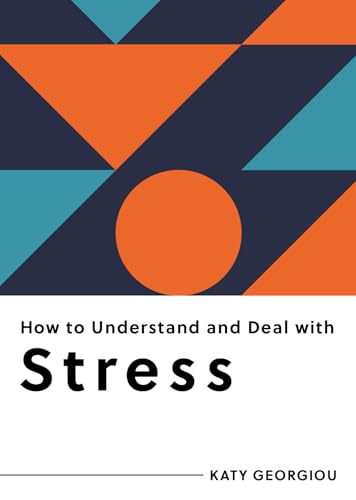 How to Understand and Deal with Stress: Everything You Need