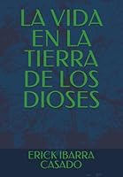 LA VIDA EN LA TIERRA DE LOS DIOSES (Spanish Edition) B0F67C6LMX Book Cover
