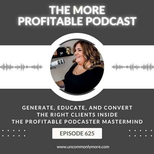 Generate, Educate, and Convert the Right Clients Inside the Profitable Podcaster Mastermind Podcast Por  arte de portada