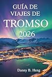 GUÍA DE VIAJES DE TROMSO 2026: Aventuras y cultura en la puerta de entrada al Ártico de Noruega