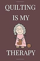 Quilting is My Therapy: Lined Notebook,Journal Gift,Sewer Notebook,Sewing Journal,Knitting Graph Paper Notebook/Journal,Gift for Quilters ... Planner,Quilting Journal,Funny Quilting gift 1654978337 Book Cover