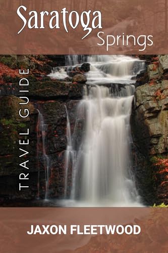 Saratoga Springs Travel Guide 2024-2025 (Wanderway Chronicles: Exploring the World’s Hidden Stories and Uncharted Paths Book 7)