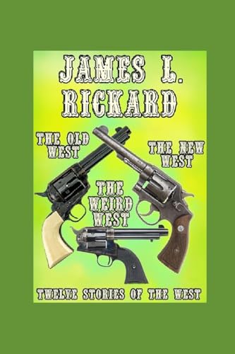 The Old West, The New West, The Weird West: Twelve Stories Of The West