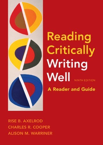 Reading Critically, Writing Well: A Reader and Guide Ninth Edition( Paperback ) by Axelrod, Rise B.; Cooper, Charles R.; Warriner, Alison M. published by Bedford/St. Martin's