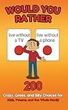  Would You Rather? 200 Ridiculous, Funny & Mind-Bending Questions for Kids, Teens and Whole Family: Laugh-Out-Loud Family Fun Game for Road Trips, Parties, Classrooms & Rainy Days (Ages 6-12+)