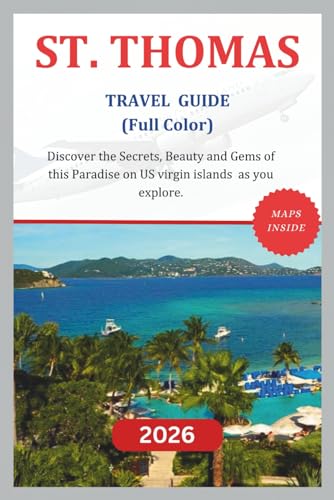 ST. THOMAS TRAVEL GUIDE (Full Color) 2026: Discover the Secrets, Beauty and Gems of this paradise on...