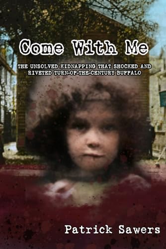 Come With Me: The Unsolved Kidnapping That Shocked and Riveted Turn-of-the-Century Buffalo