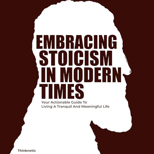 Embracing Stoicism in Modern Times: Your Actionable Guide to Living a Tranquil and Meaningful Life by Thinknetic episode artwork