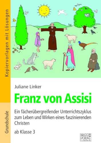 Franz von Assisi: Ein fächerübergreifender Unterrichtszyklus zum Leben und Wirken eines faszinierenden Christen ab Klasse 3