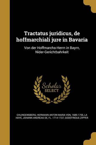 Tractatus Juridicus, de Hoffmarchiali Jure in Bavaria: Von Der Hoffmarchs-Herrn in Bayrn, Nider-Gerichtbahrkeit