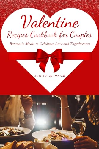 Valentine’s Recipes Cookbook for Couples: Romantic Meals to Celebrate Love