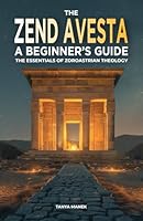 The Zend Avesta: A Beginner's Guide: The Essentials of Zoroastrian Theology B0D9FJ2NFB Book Cover