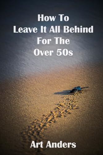 How To Leave It All Behind For The Over 50's