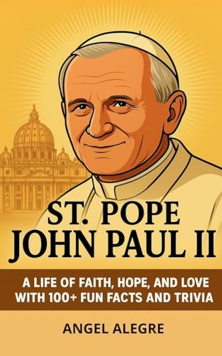St. Pope John Paul II: A Life of Faith, Hope, and Love with 100+ Fun Facts and Trivia: Biography of St. Pope John Paul II