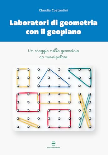Laboratori di geometria con il geopiano. Un viaggio nella geometria da manipolare