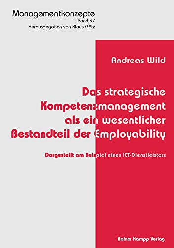 Das strategische Kompetenzmanagement als ein wesentlicher Bestandteil der Employability: Dargestellt am Beispiel eines ICT-Dienstleisters (Managementkonzepte)