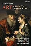  Art as Biblical Commentary: Visual Criticism from Hagar the Wife of Abraham to Mary the Mother of Jesus (The Library of Hebrew Bible/Old Testament Studies Book 676) (English Edition)