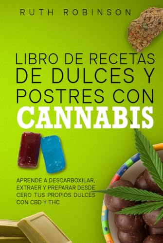 Libro De Recetas De Dulces Y Postres Con Cannabis: Aprende a descarboxilar, extraer y preparar desde cero tus propios dulces con CBD y THC Libro De Recetas De Dulces Y Postres Con Cannabis: Aprende a descarboxilar, extraer y preparar desde cero tus propios dulces con CBD y THC