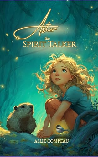 Aster The Spirit Talker: A Middle Grade Fantasy Novel by Allie Compeau ebook deal