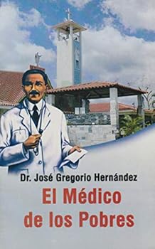 El Medico de los Pobres: Dr. Jose Gregorio Hernandez