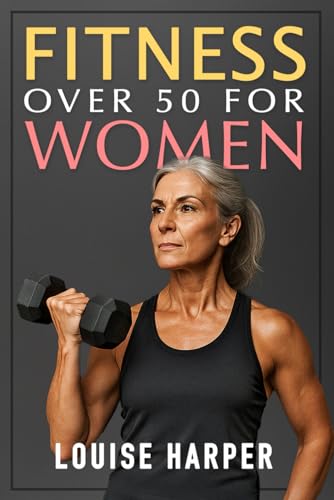 Fitness Over 50 For Women: Building Muscle After Menopause: The Myth-Busting Guide to Strength When It Actually Matters