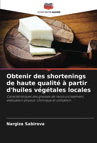 livre Obtenir des shortenings de haute qualité à partir d'huiles végétales locales: Caractéristiques des graisses de raccourcissement, évaluation physico-chimique et utilisation