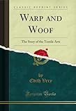  Warp and Woof: The Story of the Textile Arts (Classic Reprint) (English Edition)