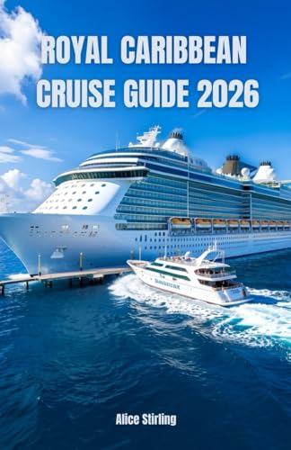 Royal Caribbean Cruise Guide 2026: Master Every Voyage with Insider Secrets, Budget Strategies, Ship Selection, Port Highlights, Dining Options, ... and Step-by-Step Planning for All Travelers