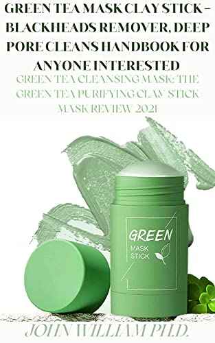GREEN TEA MASK CLAY STICK - BLACKHEADS REMOVER, DEEP PORE CLEANS HANDBOOK FOR ANYONE INTERESTED : Green Tea ClÐµÐ°nÑ•Ñ–ng MÐ°Ñ•k: The GrÐµÐµn TÐµÐ° Purifying Ð¡lÐ°Ñƒ Stick MÐ°Ñ•k RÐµvÑ–Ðµw 2021