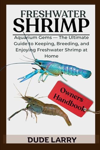 Freshwater Shrimp: Aquarium Gems — The Ultimate Guide To Keeping, Breeding, And Enjoying Freshwater Shrimp At Home