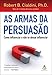 As armas da persuasão: Como influenciar e não se deixar influenciar