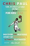 CHRIS PAUL: THE POINT GUARD HERO: Discover the Inspiring Story of Basketball’s Ultimate Playmaker For Kids Aged 5-12 (Sports Legends for Kids)