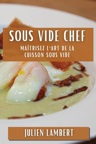 Sous Vide Chef: Maîtrisez L'Art De La Cuisson Sous Vide