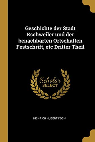 Geschichte der Stadt Eschweiler und der benachbarten Ortschaften Festschrift, etc Dritter Theil (German Edition)