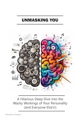 Unmasking You: A Hilarious Deep Dive into the Wacky Workings of Your Personality (and Everyone Else's!) (Empower Yourself: Personal Development and Self-Help Series)